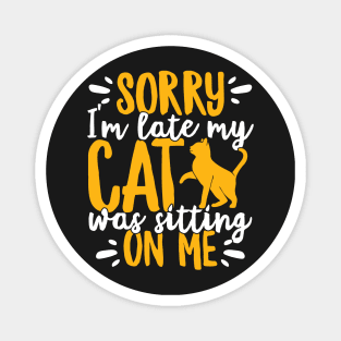 Sorry I'm Late My Cat Was Sitting On Me Pet graphic Magnet